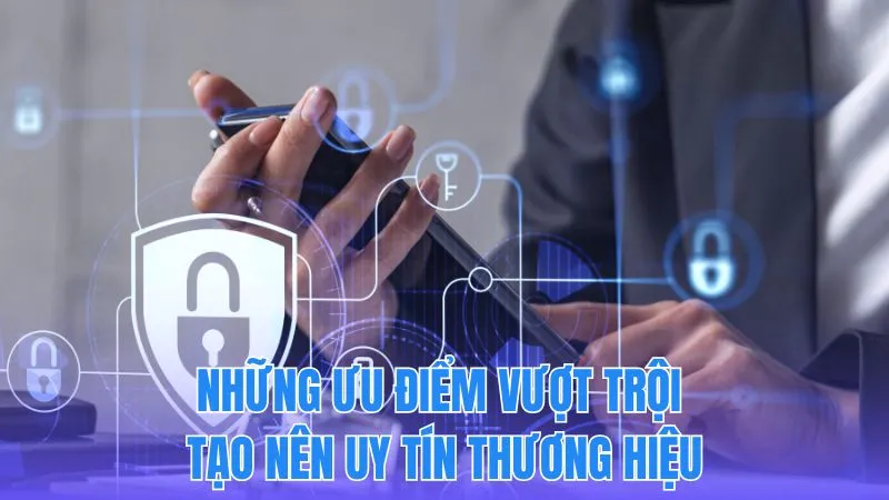 Những ưu điểm khác biệt khẳng định vị thế thương hiệu